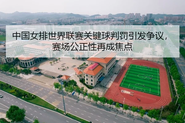 中国女排世界联赛关键球判罚引发争议，赛场公正性再成焦点